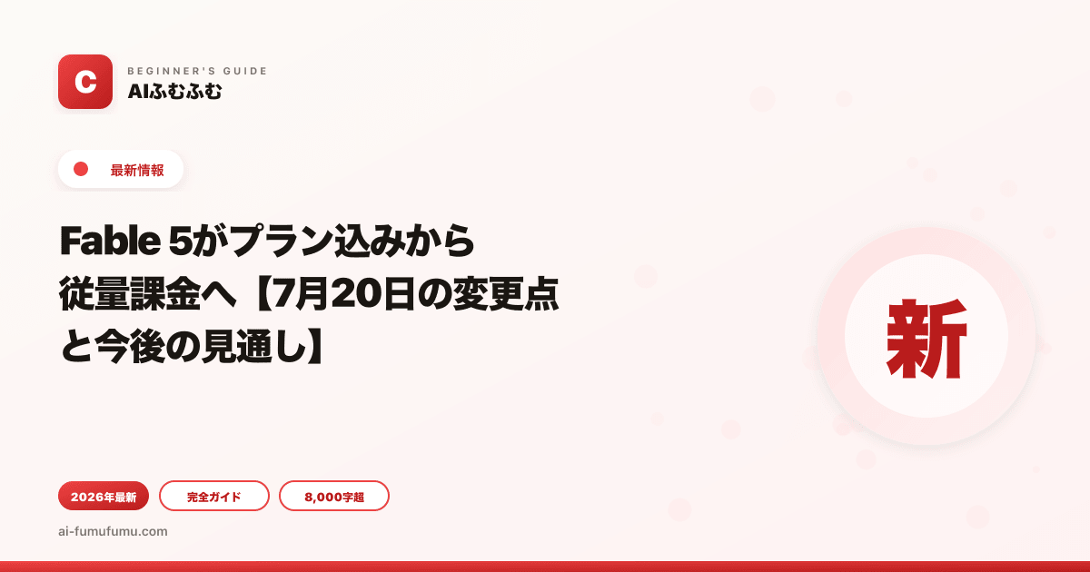 Fable 5がプラン込みから従量課金へ【7月20日の変更点と今後の見通し】